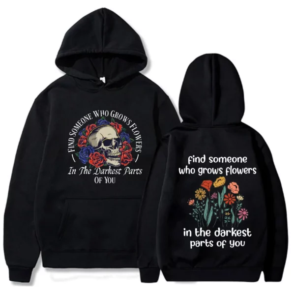 Find Someone Who Grows Flowers In The Darkest Parts of You Hoodie